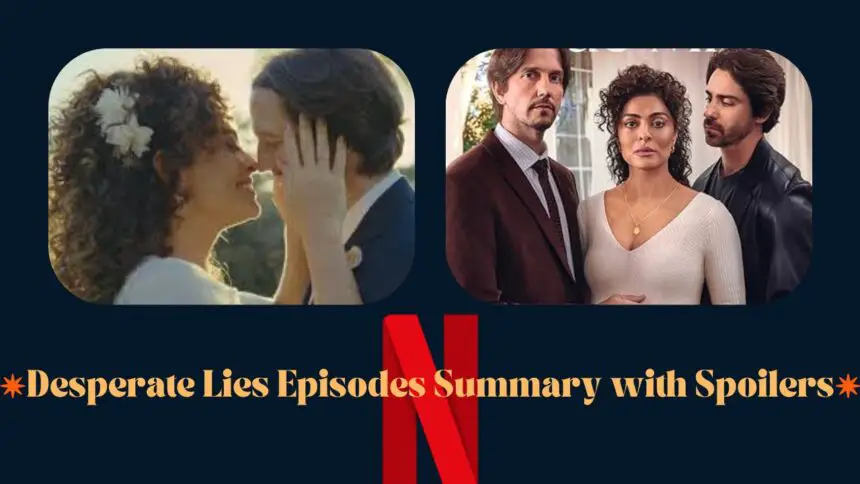 Desperate Lies Episodes Summary with Spoilers